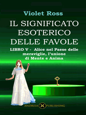 cover image of Il significato esoterico delle favole-Libro V--Alice nel paese delle meraviglie, l'unione di Mente e Anima